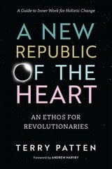New Republic of the Heart: Awakening into Evolutionary Activism. A Guide to Inner Work for Holistic Change цена и информация | Книги по социальным наукам | 220.lv