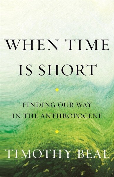 When Time Is Short: Finding Our Way in the Anthropocene cena un informācija | Sociālo zinātņu grāmatas | 220.lv