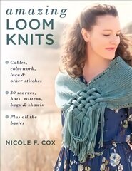 Amazing Loom Knits: Cables, Colourwork, Lace and Other Stitches * 30 Scarves, Hats, Mittens, Bags and Shawls * Plus All the Basics цена и информация | Книги о питании и здоровом образе жизни | 220.lv