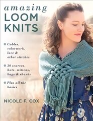 Amazing Loom Knits: Cables, Colourwork, Lace and Other Stitches * 30 Scarves, Hats, Mittens, Bags and Shawls * Plus All the Basics cena un informācija | Grāmatas par veselīgu dzīvesveidu un uzturu | 220.lv