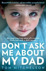 Don't Ask Me About My Dad: An Inspiring True Story of a Scared Little Boy with a Dark Secret cena un informācija | Biogrāfijas, autobiogrāfijas, memuāri | 220.lv