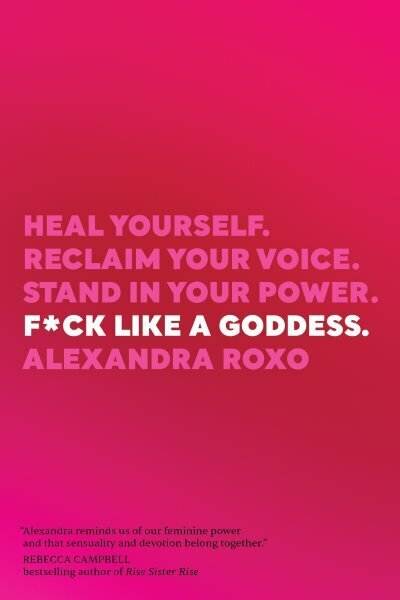 F*ck Like a Goddess: Heal Yourself. Reclaim Your Voice. Stand in Your Power. цена и информация | Pašpalīdzības grāmatas | 220.lv