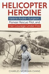 Helicopter Heroine: Valerie Andre-Surgeon, Pioneer Rescue Pilot, and Her Courage Under Fire cena un informācija | Vēstures grāmatas | 220.lv