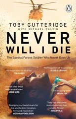 Never Will I Die: The inspiring Special Forces soldier who cheated death and learned to live again цена и информация | Биографии, автобиогафии, мемуары | 220.lv