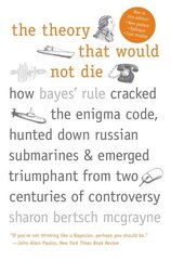 Theory That Would Not Die: How Bayes' Rule Cracked the Enigma Code, Hunted Down Russian Submarines, and Emerged Triumphant from Two Centuries of Controversy cena un informācija | Ekonomikas grāmatas | 220.lv