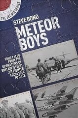 Meteor Boys: True Tales from the Operator's of Britain's First Jet Fighter - From 1944 to Date цена и информация | Исторические книги | 220.lv