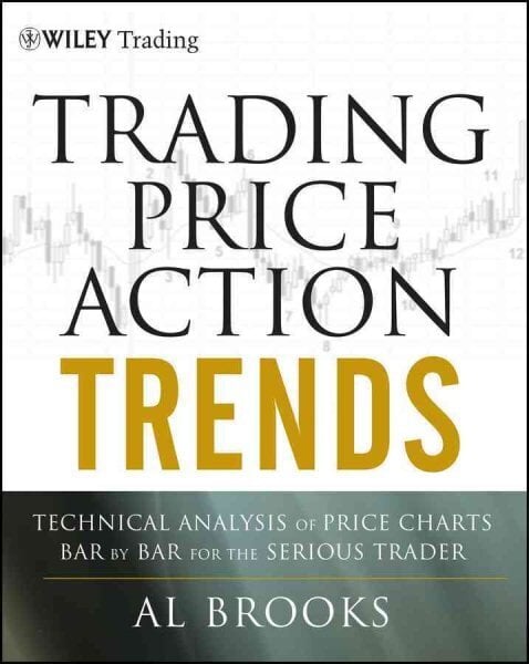 Trading Price Action Trends: Technical Analysis of Price Charts Bar by Bar for the Serious Trader: Technical Analysis of Price Charts Bar by Bar for the Serious Trader цена и информация | Ekonomikas grāmatas | 220.lv