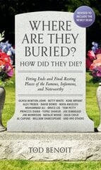 Where Are They Buried? (2023 Revised and Updated): How Did They Die? Fitting Ends and Final Resting Places of the Famous, Infamous, and Noteworthy cena un informācija | Ceļojumu apraksti, ceļveži | 220.lv
