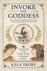 Invoke the Goddess: Connecting to the Hindu, Greek, and Egyptian Deities цена и информация | Духовная литература | 220.lv