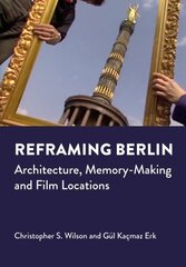 Reframing Berlin: Architecture, Memory-Making and Film Locations New edition цена и информация | Книги об архитектуре | 220.lv