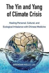 Yin and Yang of Climate Crisis: Healing Personal, Cultural, and Ecological Imbalance with Chinese Medicine cena un informācija | Pašpalīdzības grāmatas | 220.lv