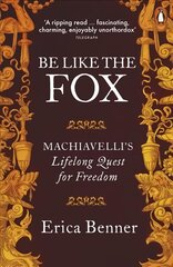 Be Like the Fox: Machiavelli's Lifelong Quest for Freedom цена и информация | Биографии, автобиогафии, мемуары | 220.lv