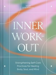 Inner Workout: Strengthening Self-Care Practices for Healing Body, Soul, and Mind цена и информация | Самоучители | 220.lv