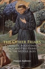 Other Friars: The Carmelite, Augustinian, Sack and Pied Friars in the Middle Ages, 2 цена и информация | Духовная литература | 220.lv