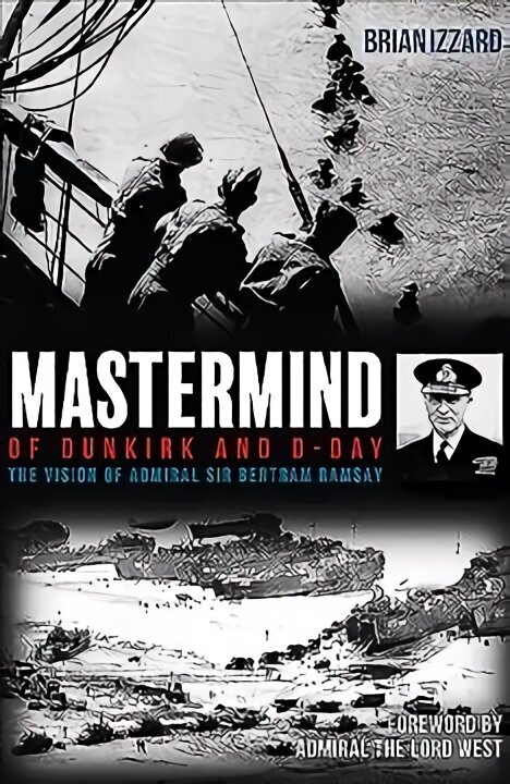 Mastermind of Dunkirk and D-Day: The Vision of Admiral Sir Bertram Ramsay цена и информация | Vēstures grāmatas | 220.lv