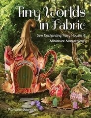 Tiny Worlds in Fabric: Sew Enchanting Fairy Houses & Miniature Masterpieces цена и информация | Книги о питании и здоровом образе жизни | 220.lv