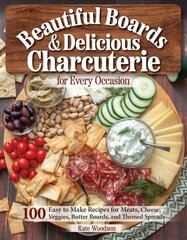 Beautiful Boards & Delicious Charcuterie for Every Occasion: 100 Easy to Make Recipes cena un informācija | Pavārgrāmatas | 220.lv
