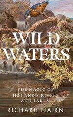 Wild Waters: The Magic of Ireland's Rivers and Lakes цена и информация | Книги о питании и здоровом образе жизни | 220.lv