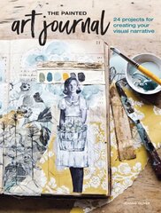 Painted Art Journal: 24 Projects for Creating Your Visual Narrative цена и информация | Книги об искусстве | 220.lv