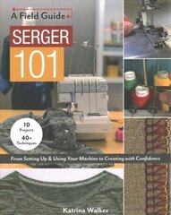 Serger 101: From Setting Up & Using Your Machine to Creating with Confidence; 10 Projects & 40plus Techniques cena un informācija | Grāmatas par veselīgu dzīvesveidu un uzturu | 220.lv