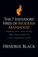 7 Initiatory Fires of Modern Manhood: Awaken Your Inner King, Own Your Power & Live a Legendary Life cena un informācija | Pašpalīdzības grāmatas | 220.lv