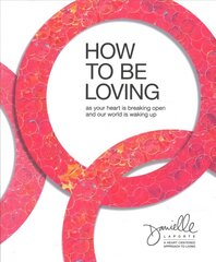 How to Be Loving: As Your Heart Is Breaking Open and Our World Is Waking Up цена и информация | Самоучители | 220.lv