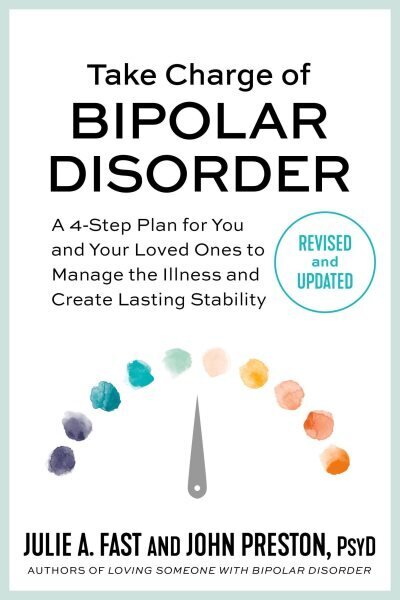 Take Charge of Bipolar Disorder: A 4-Step Plan for You and Your Loved Ones to Manage the Illness and Create Lasting Stability Revised ed. cena un informācija | Pašpalīdzības grāmatas | 220.lv