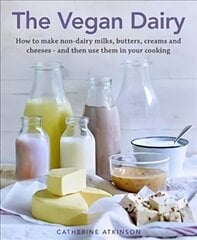 Vegan Dairy: How to make non-dairy milks, butters, creams and cheeses - and then use them in your cooking cena un informācija | Pavārgrāmatas | 220.lv