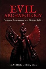 Evil Archaeology: Demons, Possessions, and Sinister Relics цена и информация | Самоучители | 220.lv