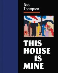 Bob Thompson: This House Is Mine цена и информация | Книги об искусстве | 220.lv