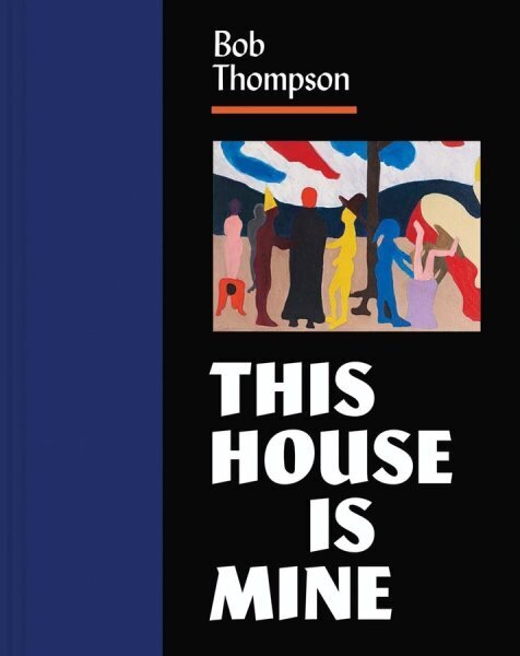 Bob Thompson: This House Is Mine цена и информация | Mākslas grāmatas | 220.lv