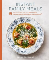 Instant Family Meals: Delicious Dishes from Your Slow Cooker, Pressure Cooker, Multicooker, and Instant Pot: A Cookbook Illustrated edition цена и информация | Книги рецептов | 220.lv