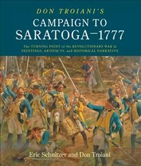 Don Troiani's Campaign to Saratoga - 1777: The Turning Point of the Revolutionary War in Paintings, Artifacts, and Historical Narrative cena un informācija | Vēstures grāmatas | 220.lv