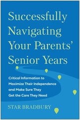 Successfully Navigating Your Parents' Senior Years: Critical Information to Maximize Their Independence and Make Sure They Get the Care They Need цена и информация | Самоучители | 220.lv