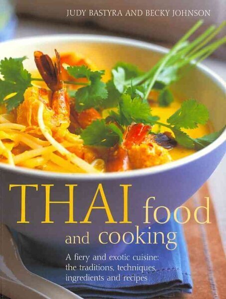 Thai Food & Cooking: A Fiery and Exotic Cuisine: The Tradition, Techniques, Ingredients and Recipes цена и информация | Pavārgrāmatas | 220.lv