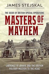 Masters of Mayhem: Lawrence of Arabia and the British Military Mission to the Hejaz cena un informācija | Vēstures grāmatas | 220.lv