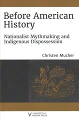 Before American History: Nationalist Mythmaking and Indigenous Dispossession cena un informācija | Vēstures grāmatas | 220.lv