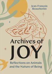 Archives of Joy: Reflections on Animals and the Nature of Being cena un informācija | Biogrāfijas, autobiogrāfijas, memuāri | 220.lv