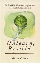 Unlearn, Rewild: Earth Skills, Ideas and Inspiration for the Future Primitive cena un informācija | Sociālo zinātņu grāmatas | 220.lv