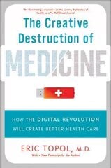 Creative Destruction of Medicine (Revised and Expanded Edition): How the Digital Revolution Will Create Better Health Care First Trade Paper Edition, Revised and Expanded цена и информация | Книги по экономике | 220.lv