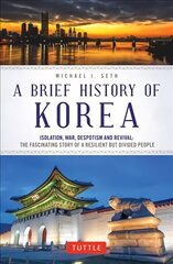 Brief History of Korea: Isolation, War, Despotism and Revival: The Fascinating Story of a Resilient But Divided People cena un informācija | Vēstures grāmatas | 220.lv