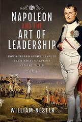Napoleon and the Art of Leadership: How a Flawed Genius Changed the History of Europe and the World цена и информация | Исторические книги | 220.lv