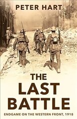 Last Battle: Endgame on the Western Front, 1918 Main cena un informācija | Sociālo zinātņu grāmatas | 220.lv