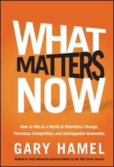 What Matters Now: How to Win in a World of Relentless Change, Ferocious Competition, and Unstoppable Innovation cena un informācija | Ekonomikas grāmatas | 220.lv