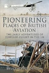 Pioneering Places of British Aviation: The Early Adventures of Powered Flight in the UK cena un informācija | Ceļojumu apraksti, ceļveži | 220.lv