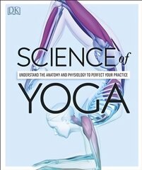 Science of Yoga: Understand the Anatomy and Physiology to Perfect your Practice cena un informācija | Pašpalīdzības grāmatas | 220.lv