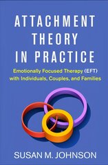 Attachment Theory in Practice: Emotionally Focused Therapy (EFT) with Individuals, Couples, and Families цена и информация | Книги по экономике | 220.lv