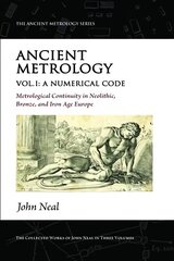 Ancient Metrology, Vol I: A Numerical Code - Metrological Continuity in Neolithic, Bronze, and Iron Age Europe cena un informācija | Vēstures grāmatas | 220.lv