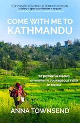 Come with Me to Kathmandu: 12 Powerful Stories of Women's Courageous Faith in Nepal cena un informācija | Biogrāfijas, autobiogrāfijas, memuāri | 220.lv