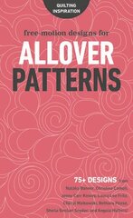 Free-Motion Designs for Allover Patterns: 75plus Designs from Natalia Bonner, Christina Cameli, Jenny Carr Kinney, Laura Lee Fritz, Cheryl Malkowski, Bethany Pease, Sheila Sinclair Snyder and Angela Walters! цена и информация | Книги о питании и здоровом образе жизни | 220.lv